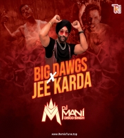 Big Dawgs x Jee Karda - DJ MANI DISCO SINGH