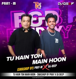 Tu Hain Toh Main Hoon - Arijit Singh (Smashup) By Pray-M x Dj Deep