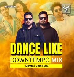 Dance like Downtempo MIx Arpan x Vinny Vns